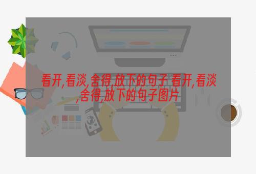 看开,看淡,舍得,放下的句子 看开,看淡,舍得,放下的句子图片