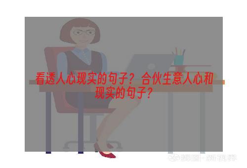 看透人心现实的句子？ 合伙生意人心和现实的句子？