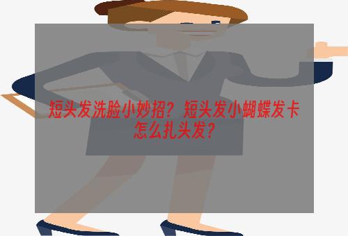 短头发洗脸小妙招？ 短头发小蝴蝶发卡怎么扎头发？