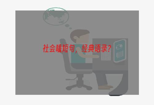 社会嗑短句，经典语录？