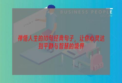 禅悟人生的10句经典句子，让你心灵达到平静与智慧的境界