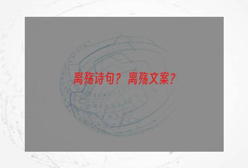 离殇诗句？ 离殇文案？