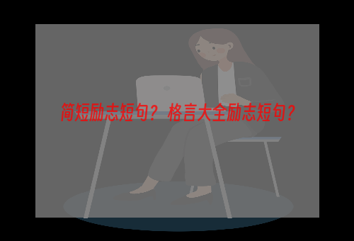 简短励志短句？ 格言大全励志短句？