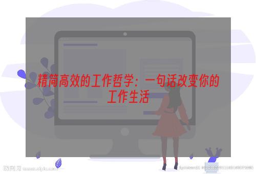 精简高效的工作哲学：一句话改变你的工作生活