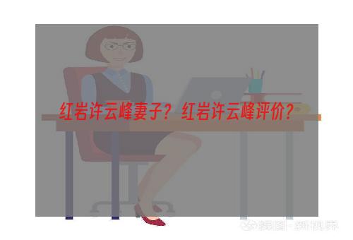 红岩许云峰妻子？ 红岩许云峰评价？