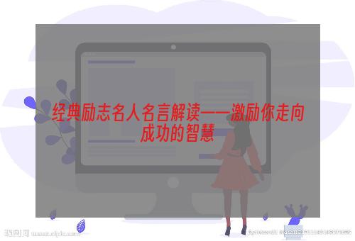 经典励志名人名言解读——激励你走向成功的智慧