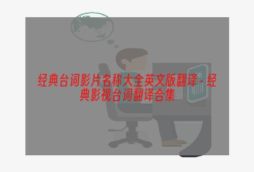 经典台词影片名称大全英文版翻译 - 经典影视台词翻译合集