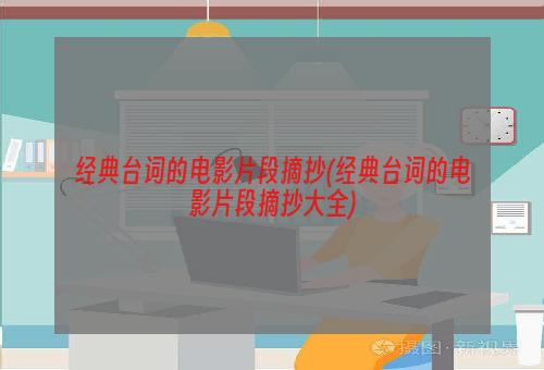 经典台词的电影片段摘抄(经典台词的电影片段摘抄大全)