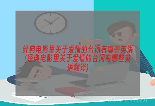 经典电影里关于爱情的台词有哪些英语(经典电影里关于爱情的台词有哪些英语翻译)