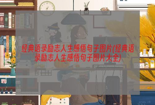 经典语录励志人生感悟句子图片(经典语录励志人生感悟句子图片大全)