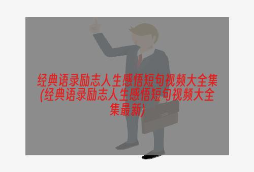 经典语录励志人生感悟短句视频大全集(经典语录励志人生感悟短句视频大全集最新)