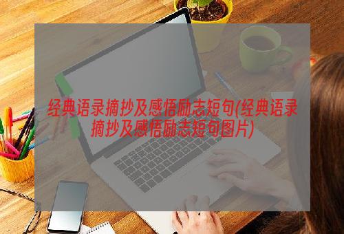 经典语录摘抄及感悟励志短句(经典语录摘抄及感悟励志短句图片)