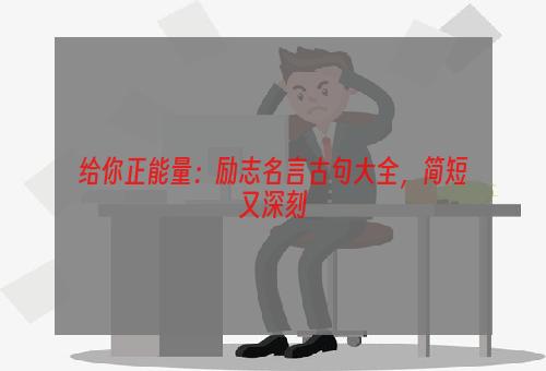 给你正能量：励志名言古句大全，简短又深刻