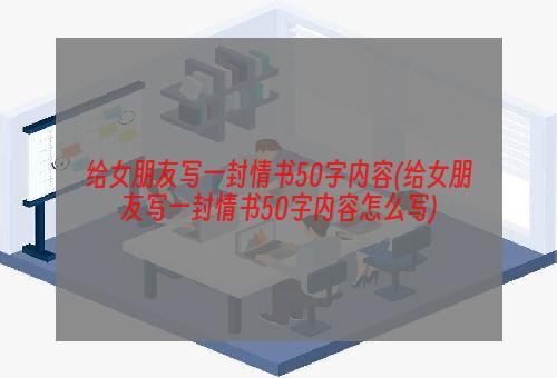 给女朋友写一封情书50字内容(给女朋友写一封情书50字内容怎么写)