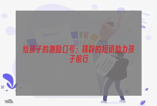 给孩子的激励口号：精辟的短语助力孩子前行