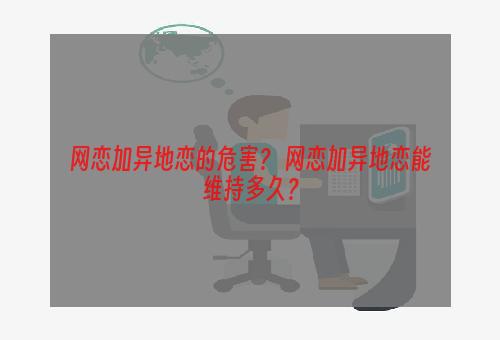 网恋加异地恋的危害？ 网恋加异地恋能维持多久？