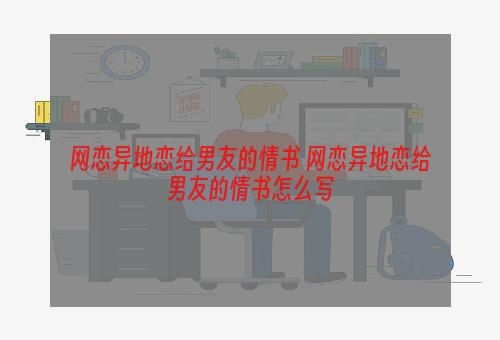 网恋异地恋给男友的情书 网恋异地恋给男友的情书怎么写