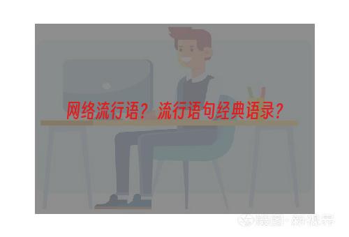 网络流行语？ 流行语句经典语录？