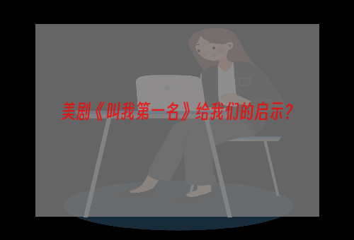 美剧《叫我第一名》给我们的启示？