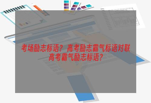 考场励志标语？ 高考励志霸气标语对联高考霸气励志标语？