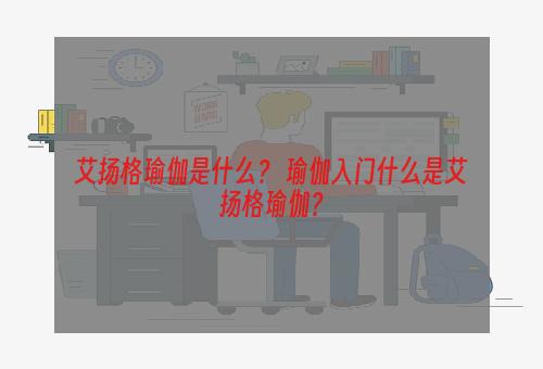 艾扬格瑜伽是什么？ 瑜伽入门什么是艾扬格瑜伽？