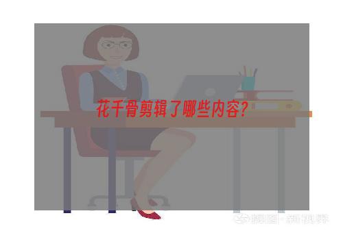 花千骨剪辑了哪些内容？