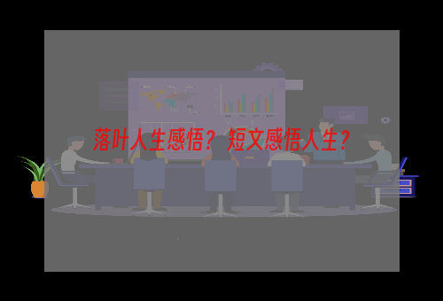 落叶人生感悟？ 短文感悟人生？