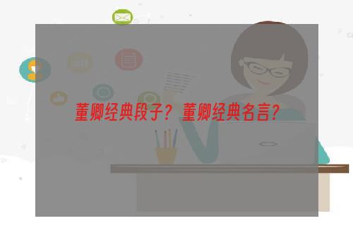 董卿经典段子？ 董卿经典名言？