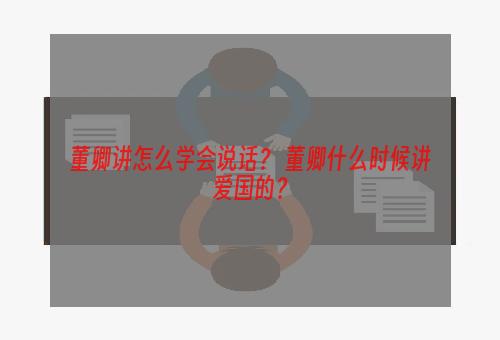 董卿讲怎么学会说话？ 董卿什么时候讲爱国的？