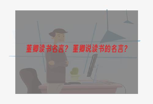 董卿读书名言？ 董卿说读书的名言？