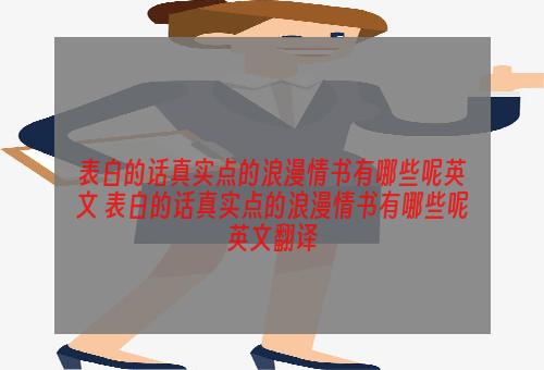 表白的话真实点的浪漫情书有哪些呢英文 表白的话真实点的浪漫情书有哪些呢英文翻译