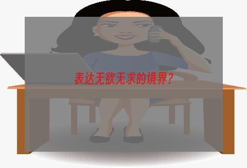 表达无欲无求的境界？