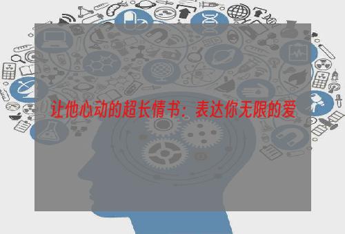 让他心动的超长情书：表达你无限的爱