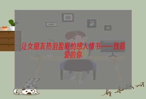 让女朋友热泪盈眶的感人情书——致最爱的你