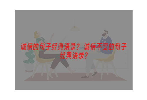 诚信的句子经典语录？ 诚信不变的句子经典语录？