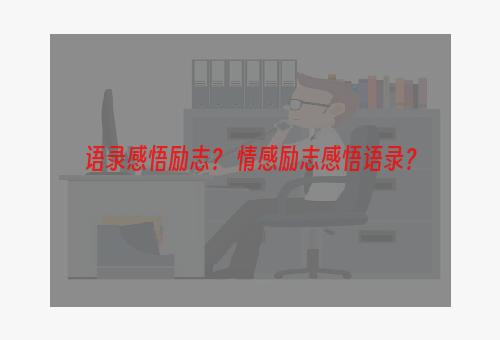 语录感悟励志？ 情感励志感悟语录？