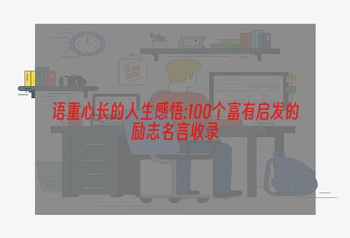 语重心长的人生感悟:100个富有启发的励志名言收录