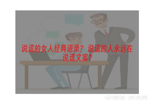 说谎的女人经典语录？ 说谎的人永远在说谎文案？