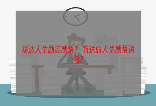 豁达人生励志感悟？ 豁达的人生感悟语句？