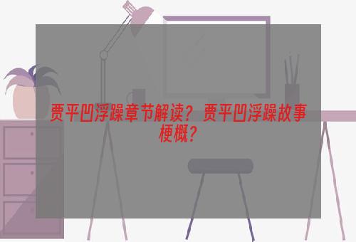 贾平凹浮躁章节解读？ 贾平凹浮躁故事梗概？