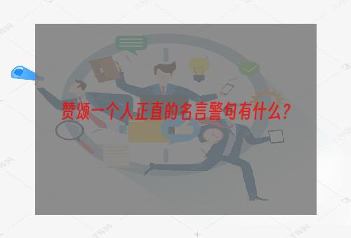 赞颂一个人正直的名言警句有什么？