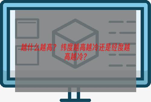 越什么越高？ 纬度越高越冷还是经度越高越冷？