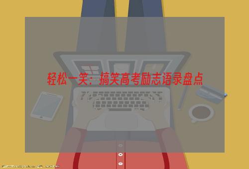 轻松一笑：搞笑高考励志语录盘点