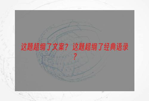 这题超纲了文案？ 这题超纲了经典语录？