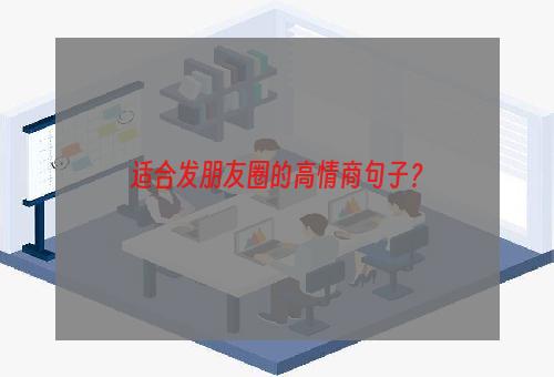 适合发朋友圈的高情商句子？