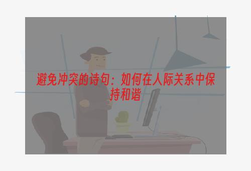 避免冲突的诗句：如何在人际关系中保持和谐