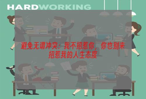 避免无谓冲突：我不招惹你，你也别来招惹我的人生态度