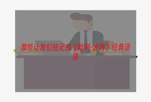 那些让我们铭记的《哈利·波特》经典语录