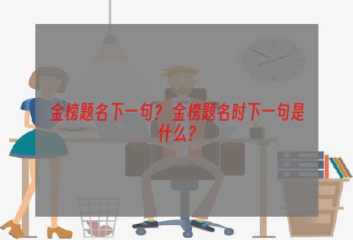 金榜题名下一句？ 金榜题名时下一句是什么？