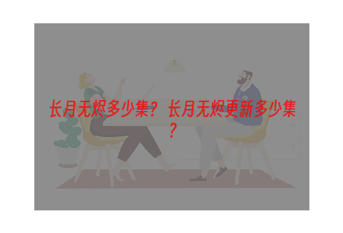 长月无烬多少集？ 长月无烬更新多少集？